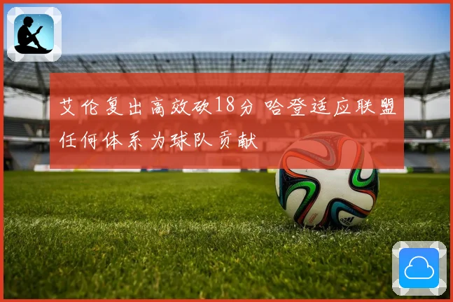 艾伦复出高效砍18分 哈登适应联盟任何体系为球队贡献